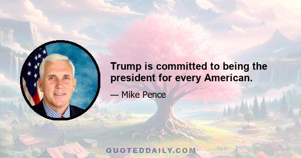 Trump is committed to being the president for every American.