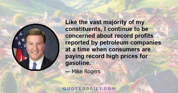 Like the vast majority of my constituents, I continue to be concerned about record profits reported by petroleum companies at a time when consumers are paying record high prices for gasoline.