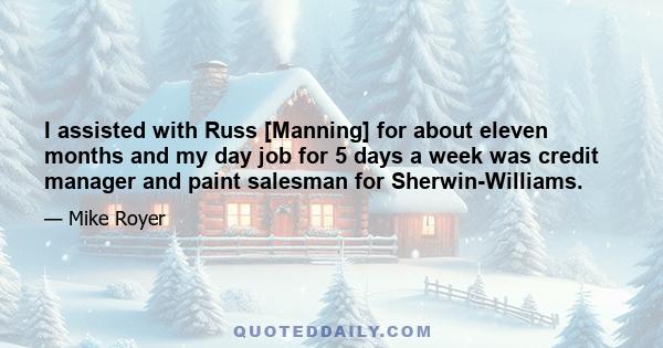 I assisted with Russ [Manning] for about eleven months and my day job for 5 days a week was credit manager and paint salesman for Sherwin-Williams.