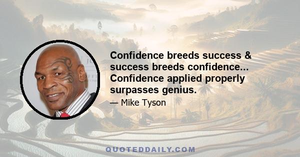 Confidence breeds success & success breeds confidence... Confidence applied properly surpasses genius.