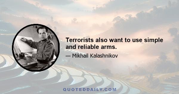 Terrorists also want to use simple and reliable arms.