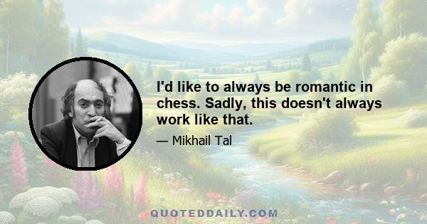 I'd like to always be romantic in chess. Sadly, this doesn't always work like that.