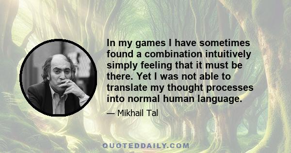 In my games I have sometimes found a combination intuitively simply feeling that it must be there. Yet I was not able to translate my thought processes into normal human language.