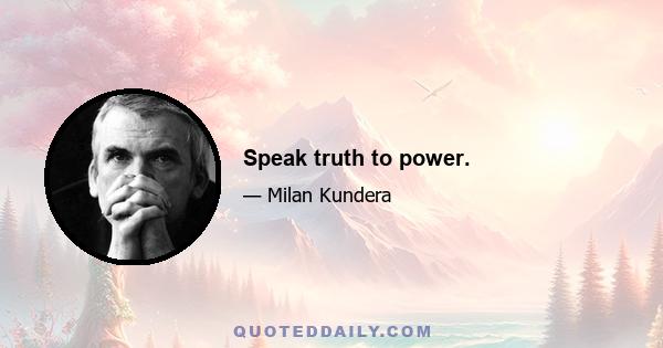 Speak truth to power.