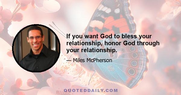 If you want God to bless your relationship, honor God through your relationship.