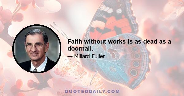 Faith without works is as dead as a doornail.