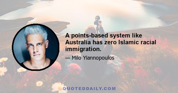 A points-based system like Australia has zero Islamic racial immigration.