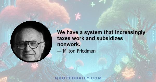 We have a system that increasingly taxes work and subsidizes nonwork.