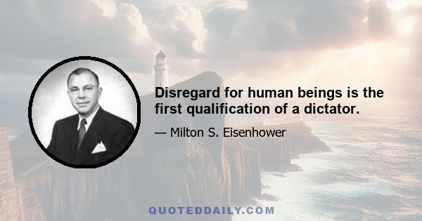 Disregard for human beings is the first qualification of a dictator.