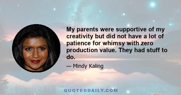 My parents were supportive of my creativity but did not have a lot of patience for whimsy with zero production value. They had stuff to do.