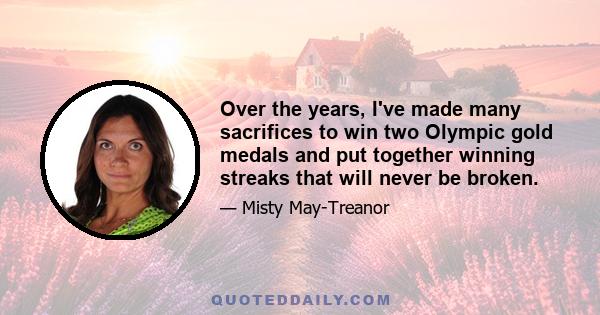 Over the years, I've made many sacrifices to win two Olympic gold medals and put together winning streaks that will never be broken.