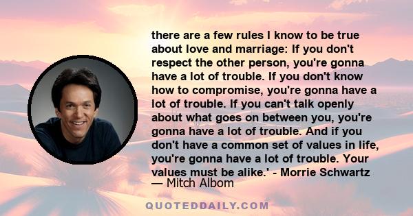 there are a few rules I know to be true about love and marriage: If you don't respect the other person, you're gonna have a lot of trouble. If you don't know how to compromise, you're gonna have a lot of trouble. If you 