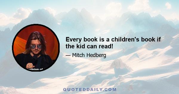 Every book is a children's book if the kid can read!