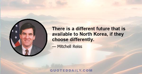 There is a different future that is available to North Korea, if they choose differently.