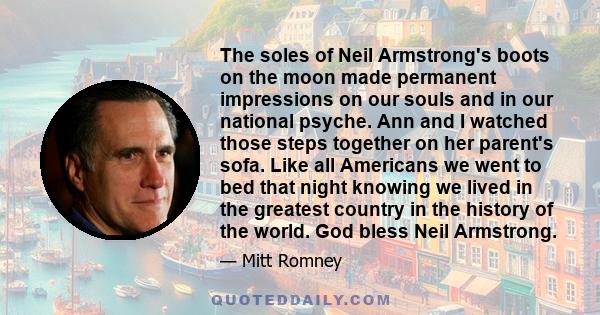 The soles of Neil Armstrong's boots on the moon made permanent impressions on our souls and in our national psyche. Ann and I watched those steps together on her parent's sofa. Like all Americans we went to bed that