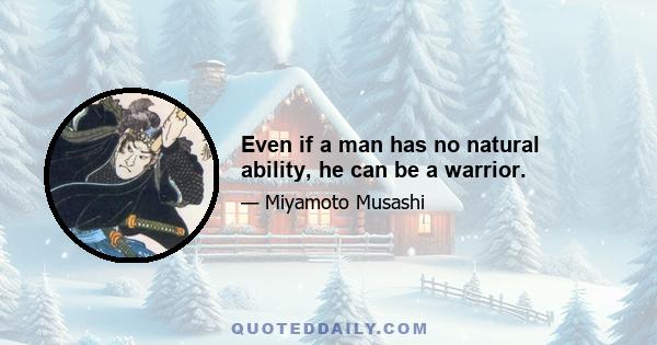 Even if a man has no natural ability, he can be a warrior.