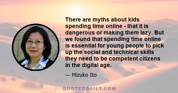 There are myths about kids spending time online - that it is dangerous or making them lazy. But we found that spending time online is essential for young people to pick up the social and technical skills they need to be 