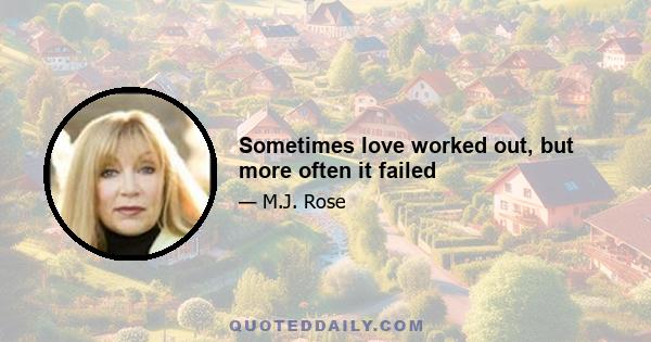 Sometimes love worked out, but more often it failed