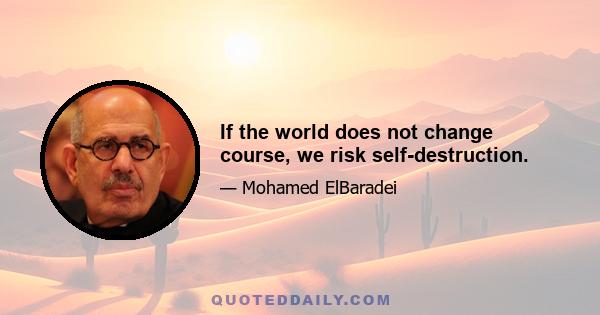 If the world does not change course, we risk self-destruction.