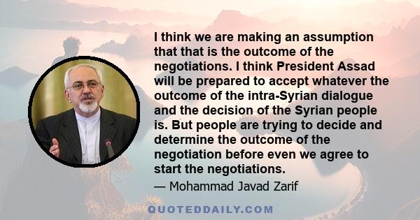 I think we are making an assumption that that is the outcome of the negotiations. I think President Assad will be prepared to accept whatever the outcome of the intra-Syrian dialogue and the decision of the Syrian