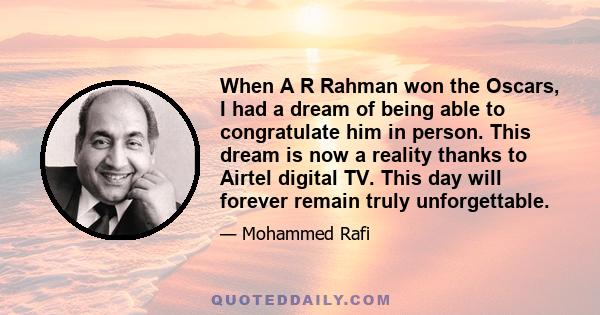 When A R Rahman won the Oscars, I had a dream of being able to congratulate him in person. This dream is now a reality thanks to Airtel digital TV. This day will forever remain truly unforgettable.