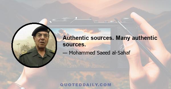 Authentic sources. Many authentic sources.