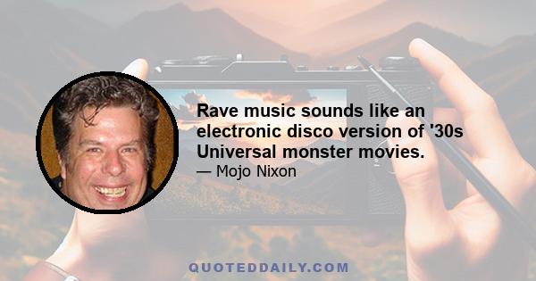 Rave music sounds like an electronic disco version of '30s Universal monster movies.