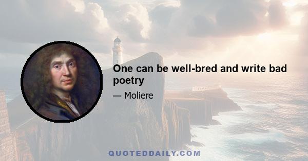 One can be well-bred and write bad poetry