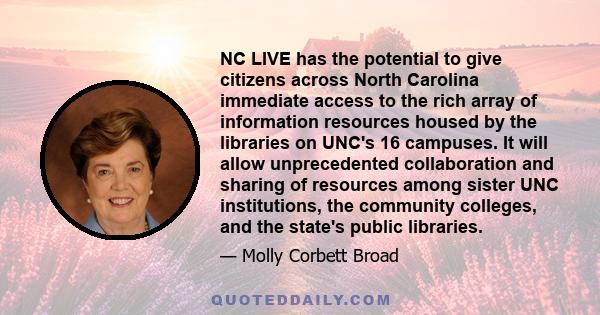 NC LIVE has the potential to give citizens across North Carolina immediate access to the rich array of information resources housed by the libraries on UNC's 16 campuses. It will allow unprecedented collaboration and