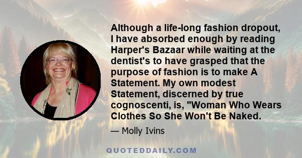 Although a life-long fashion dropout, I have absorbed enough by reading Harper's Bazaar while waiting at the dentist's to have grasped that the purpose of fashion is to make A Statement. My own modest Statement,