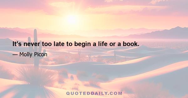 It's never too late to begin a life or a book.