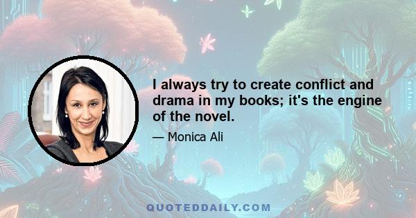 I always try to create conflict and drama in my books; it's the engine of the novel.