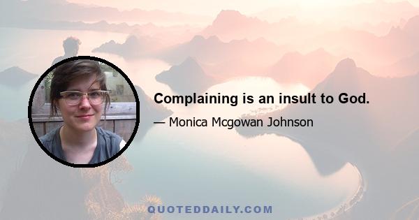 Complaining is an insult to God.