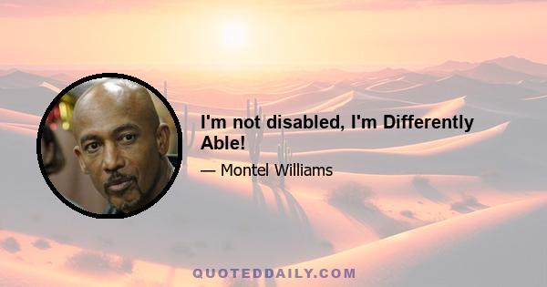 I'm not disabled, I'm Differently Able!