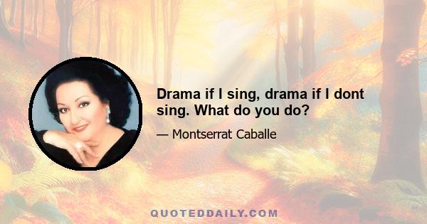 Drama if I sing, drama if I dont sing. What do you do?