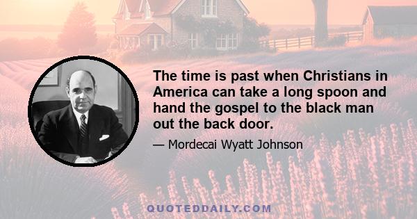 The time is past when Christians in America can take a long spoon and hand the gospel to the black man out the back door.