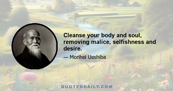 Cleanse your body and soul, removing malice, selfishness and desire.