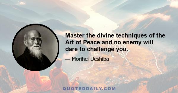 Master the divine techniques of the Art of Peace and no enemy will dare to challenge you.