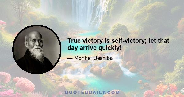 True victory is self-victory; let that day arrive quickly!