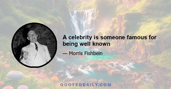 A celebrity is someone famous for being well known