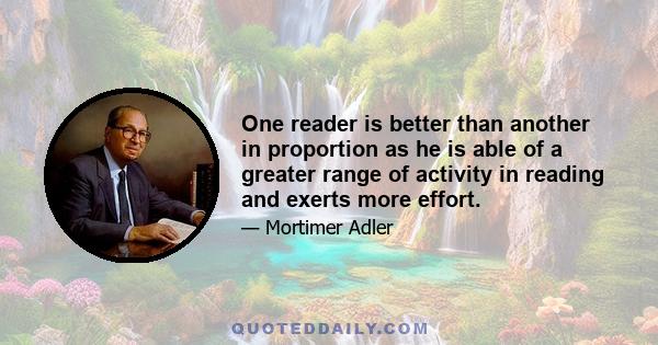 One reader is better than another in proportion as he is able of a greater range of activity in reading and exerts more effort.