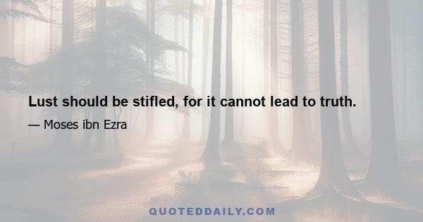 Lust should be stifled, for it cannot lead to truth.