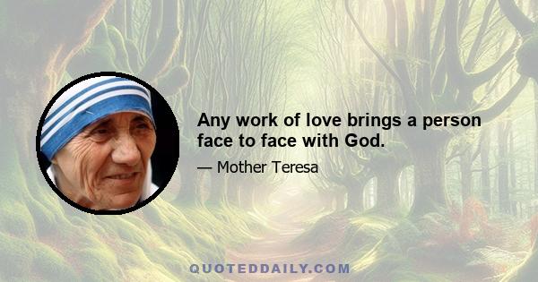 Any work of love brings a person face to face with God.
