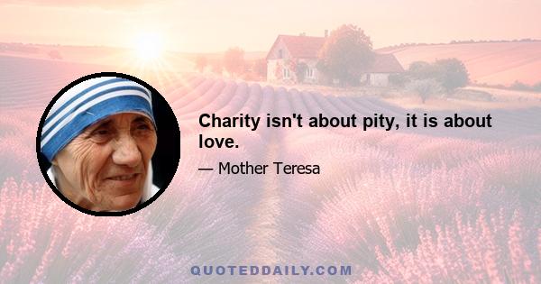 Charity isn't about pity, it is about love.