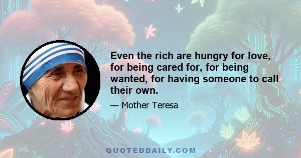 Even the rich are hungry for love, for being cared for, for being wanted, for having someone to call their own.