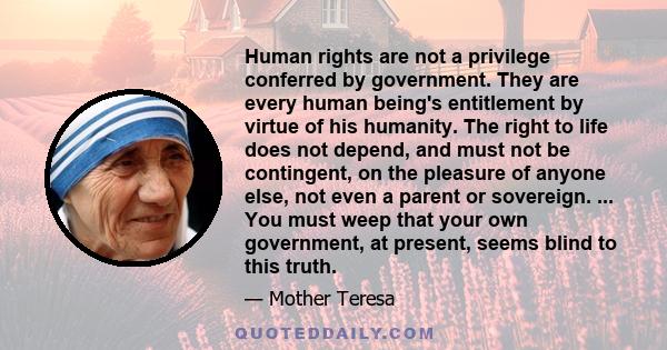 Human rights are not a privilege conferred by government. They are every human being's entitlement by virtue of his humanity.