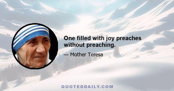 One filled with joy preaches without preaching.