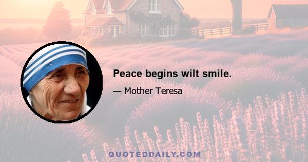 Peace begins wilt smile.