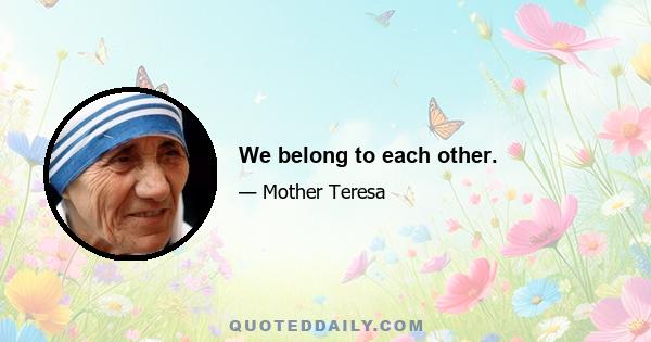 We belong to each other.