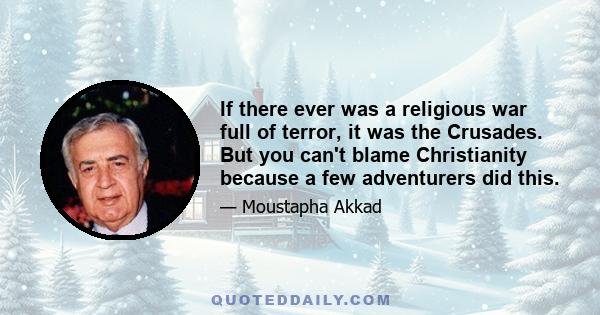 If there ever was a religious war full of terror, it was the Crusades. But you can't blame Christianity because a few adventurers did this.